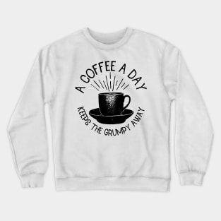 a coffee a day keeps the grumpy away Crewneck Sweatshirt